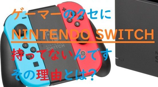 ゲーマーなのにまだ持ってないの？ NINTENDO Switchを僕が買わない理由。 - ゲミングス