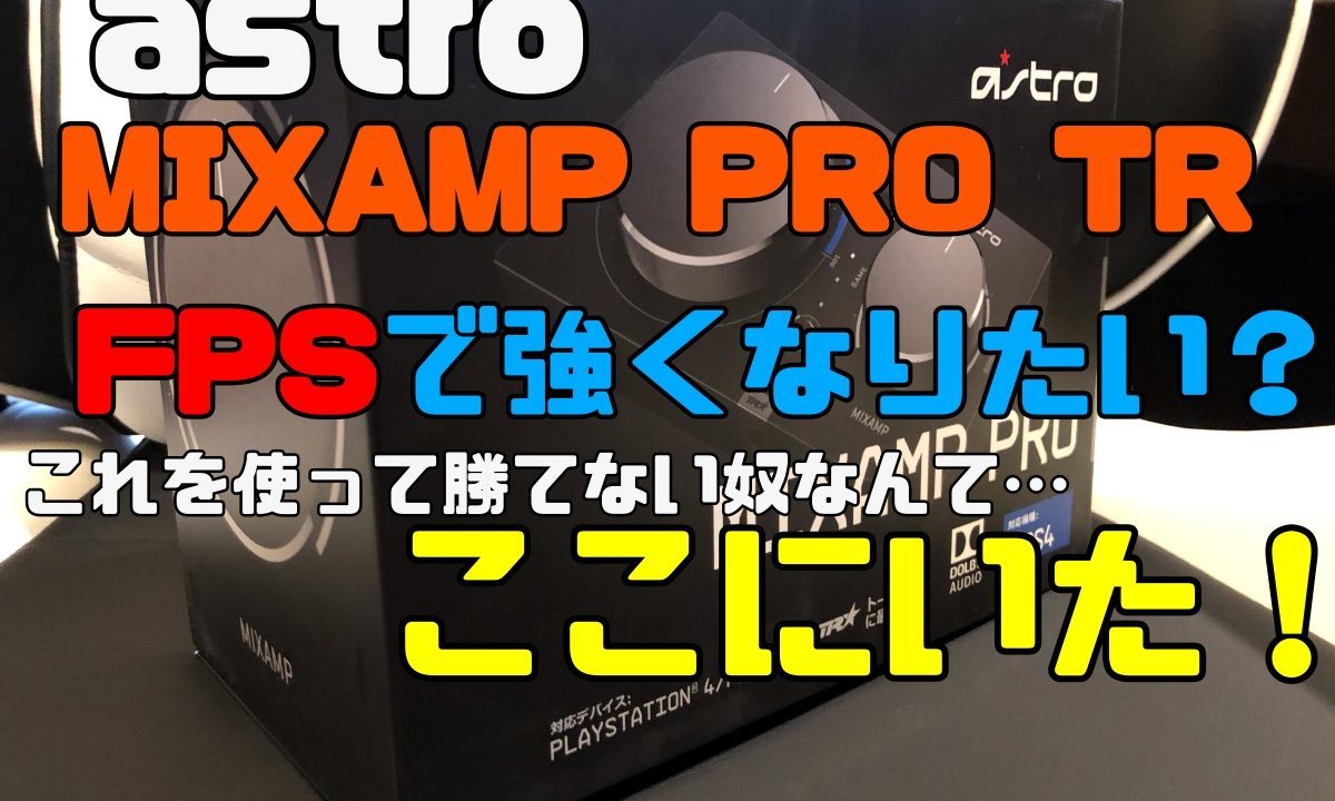 Astro Mix Amp Pro Tr レビュー この神機を使ってもfpsで勝てない理由とは ゲミングス